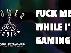 FUCK ME WHILE I’M GAMING (Erotic audio for women) (Audioporn) (Dirty talk) (M4F) ?? ???